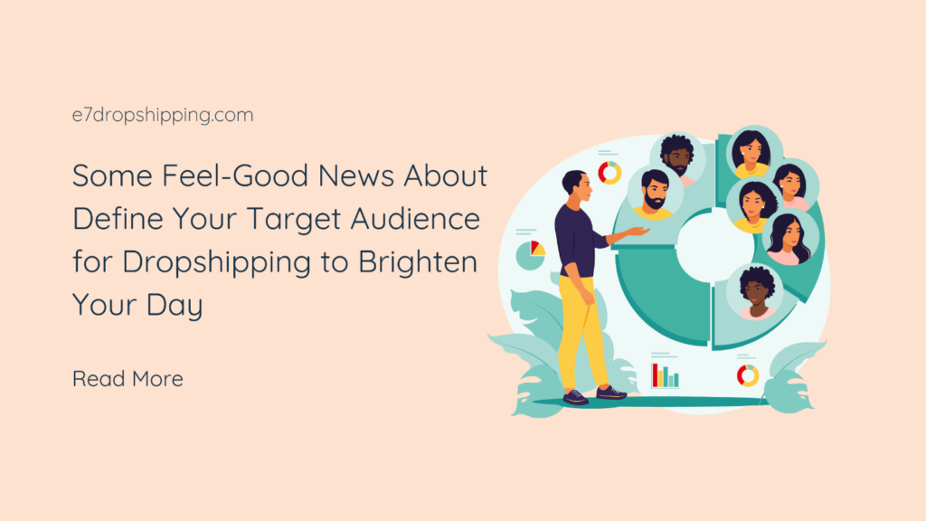 Some Feel-Good News About Define Your Target Audience for Dropshipping to Brighten Your Day