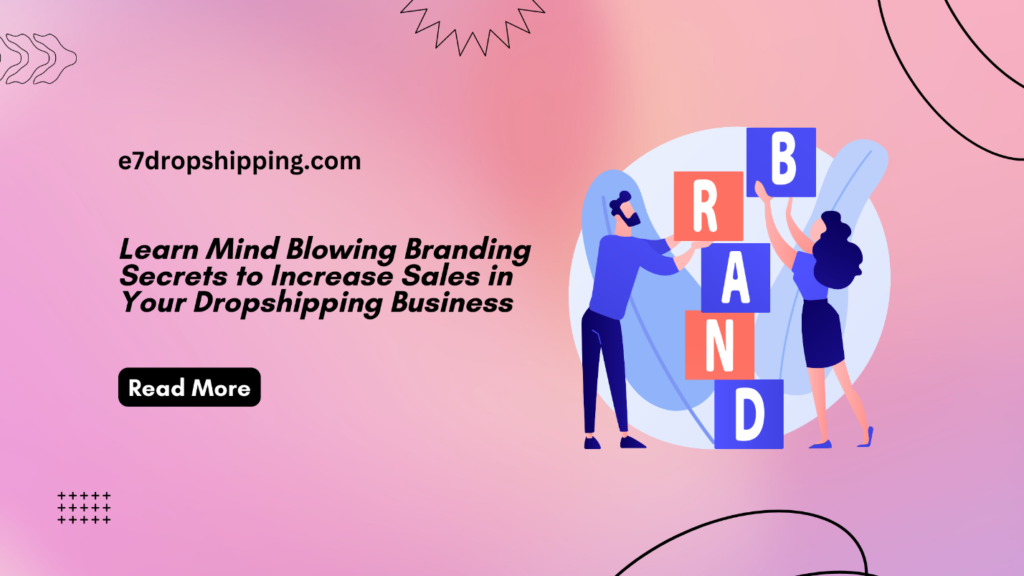 Learn Mind Blowing Branding Secrets to Increase Sales in Your Dropshipping Business